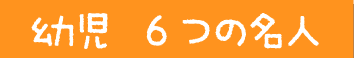 幼児 6つの名人