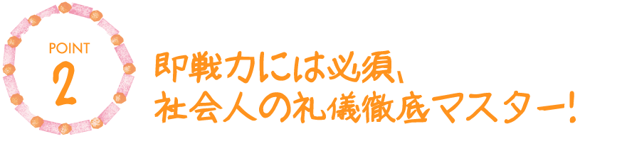 2.即戦力には必須、社会人の礼儀徹底マスター!